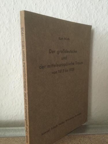 Kurt Wirth: Der grossdeutsche und der mitteleuropäische Traum von 1815 bis 1938