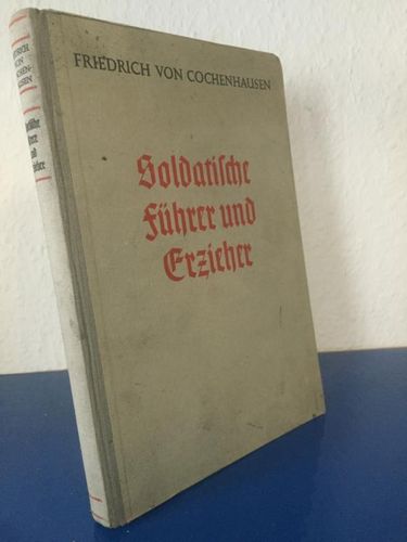 von Cochenhausen, Friedrich:: Soldatische Führer und Erzieher - Gesammelte Aufsätze