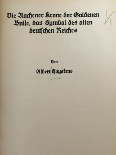 Huyskens, Albert:: Die Aachener Krone der Goldenen Bulle, das Symbol des alten deutschen Reiches