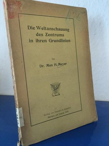 Meyer, Dr. Max H.:: Die Weltanschauung des Zentrums in ihren Grundlinien.