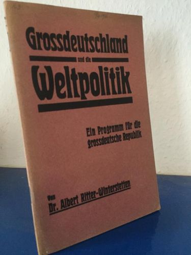 Ritter-Winterstetten, Dr. Albert:: Großdeutschland und die Weltpolitik. Ein Programm für die