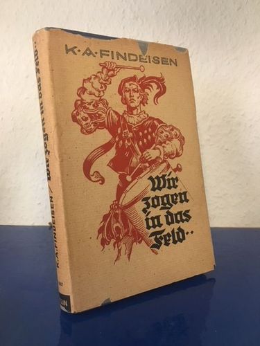 Findeisen, Kurt Arnold:: Wir zogen in das Feld - Bilder aus der Geschichte des deutschen