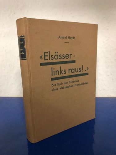 Heydt, Arnold: Elsässer - links raus!... Das Buch der Erlebnisse eines elsässischen Frontsoldaten