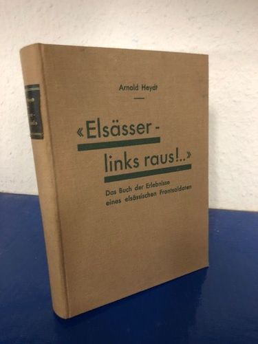 Heydt, Arnold: Elsässer - links raus!... Das Buch der Erlebnisse eines elsässischen Frontsoldaten