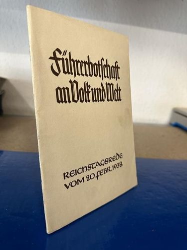 Führerbotschaft an Volk und Welt: Reichstagsrede vom 20. Februar 1938.
