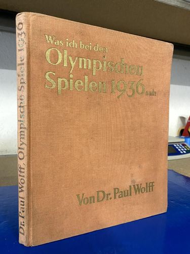 Wolff, Dr. Paul: Was ich bei den Olympischen Spielen 1936 sah